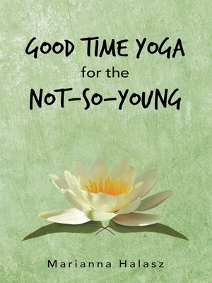 cover image of Good Time Yoga for the Not-So-Young